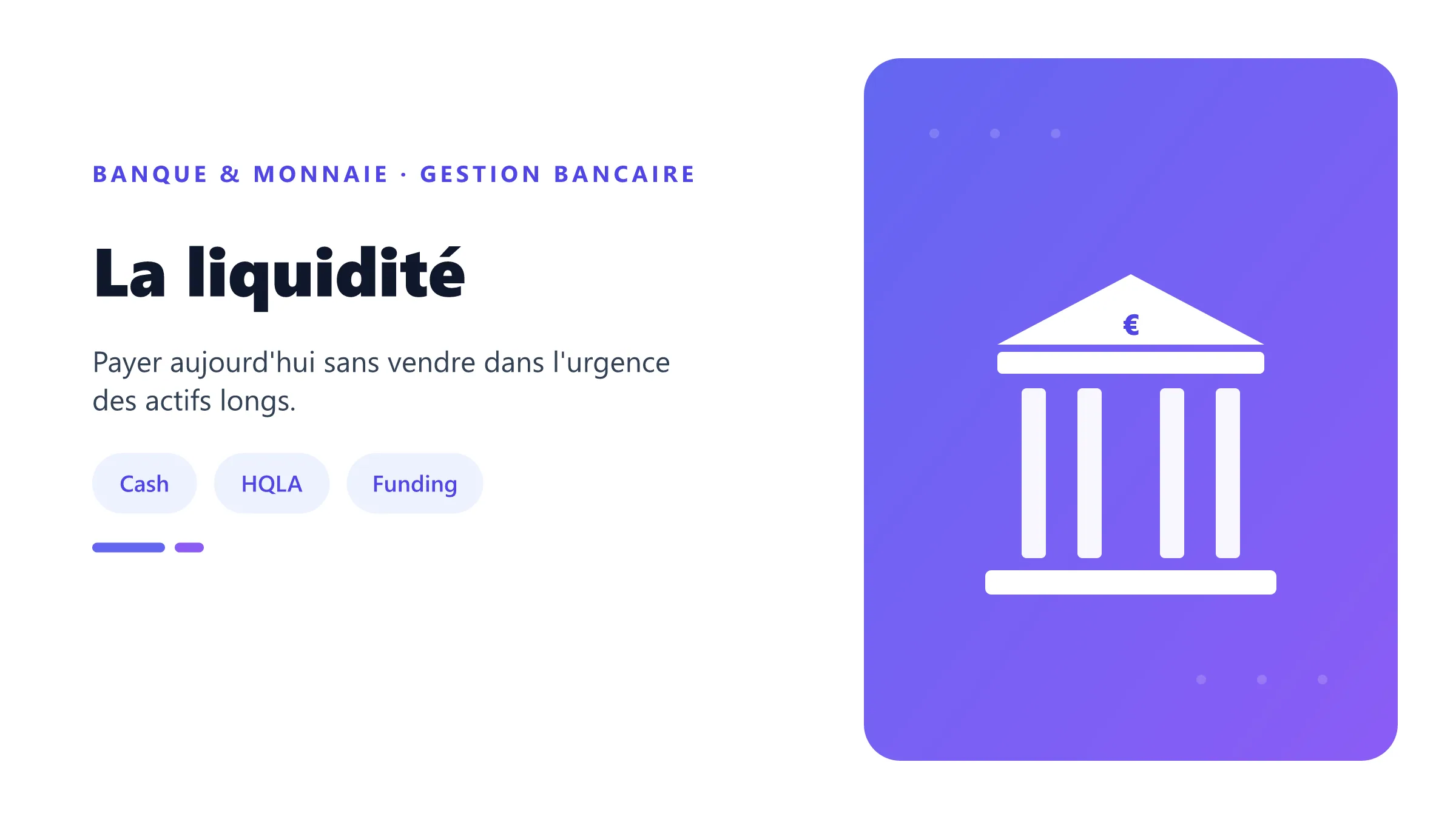 La liquidité Réservoir de liquidité couvrant les sorties bancaires.