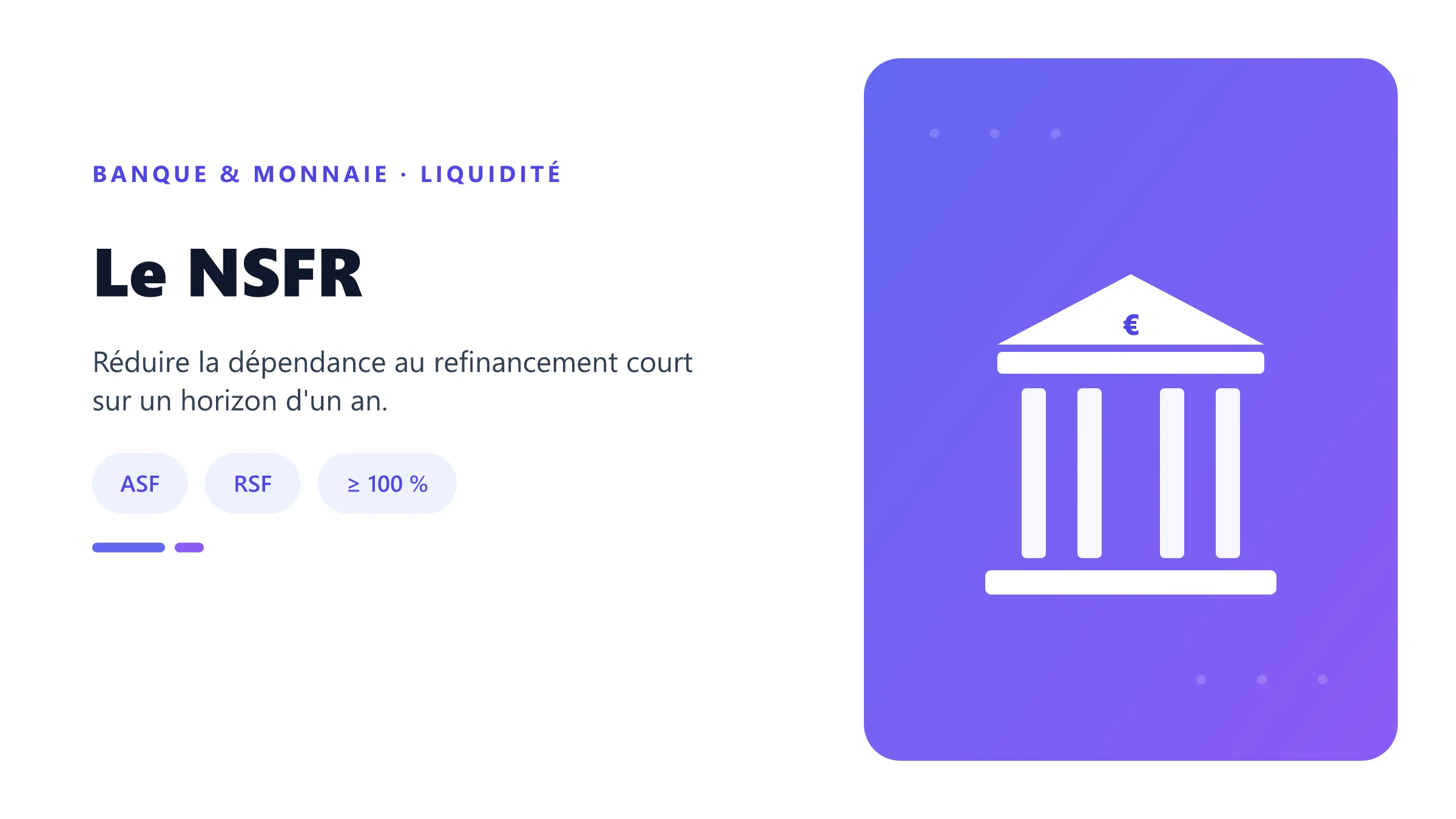 Le NSFR Ressources stables couvrant les besoins stables d'une banque.