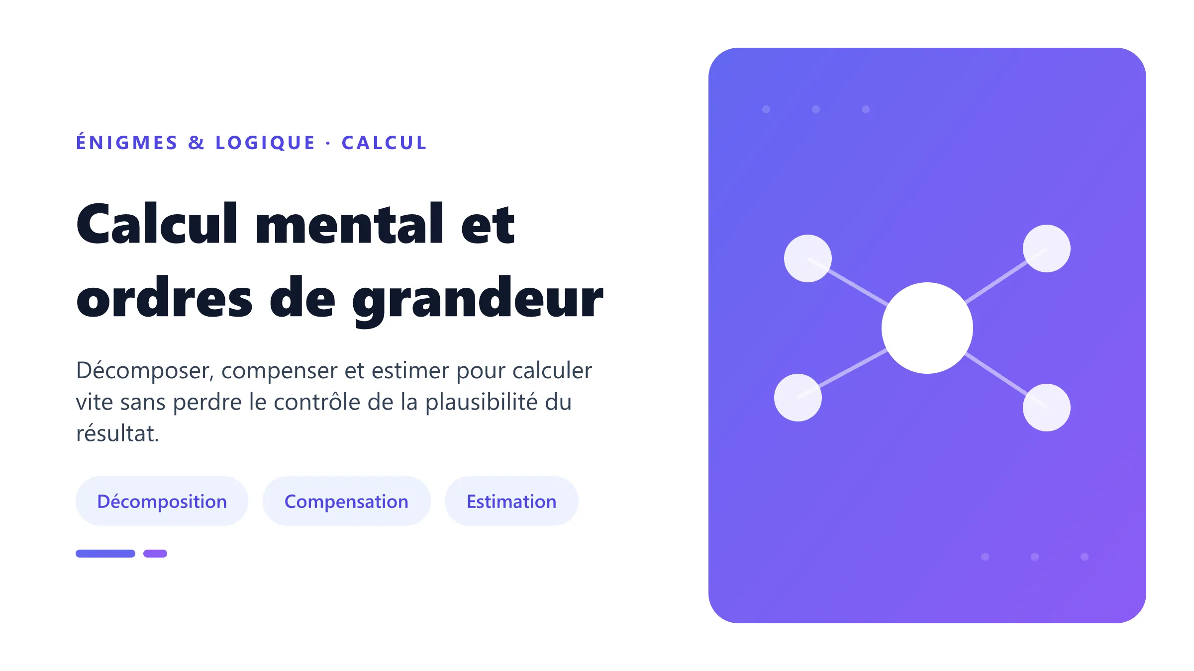 Calcul mental et ordres de grandeur Méthodes de calcul mental et d'estimation par décomposition, compensation, arrondi et contrôle de l'ordre de grandeur.