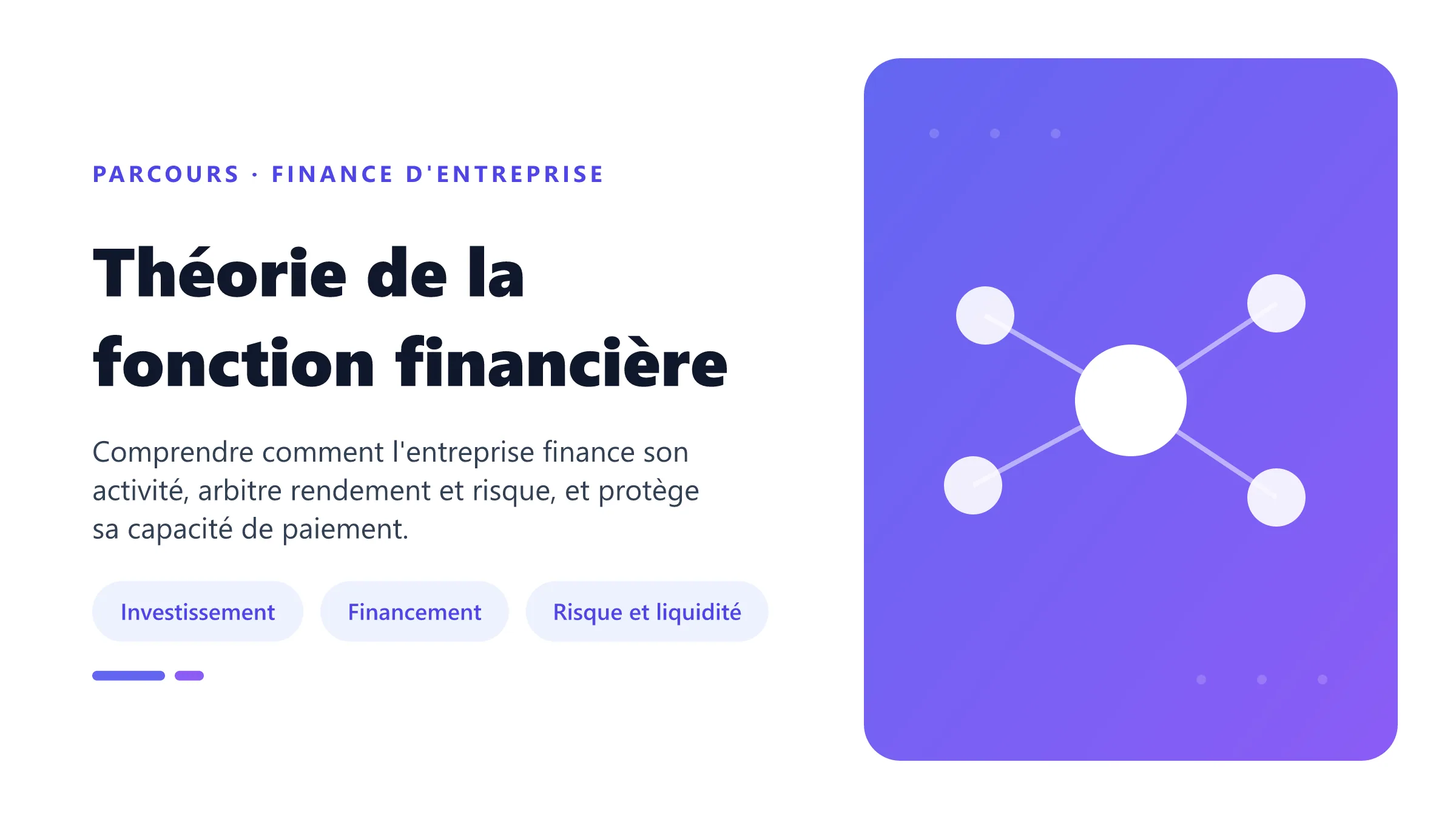 Théorie de la fonction financière Parcours de théorie de la fonction financière : investissement, financement, structure du capital, risque et liquidité.