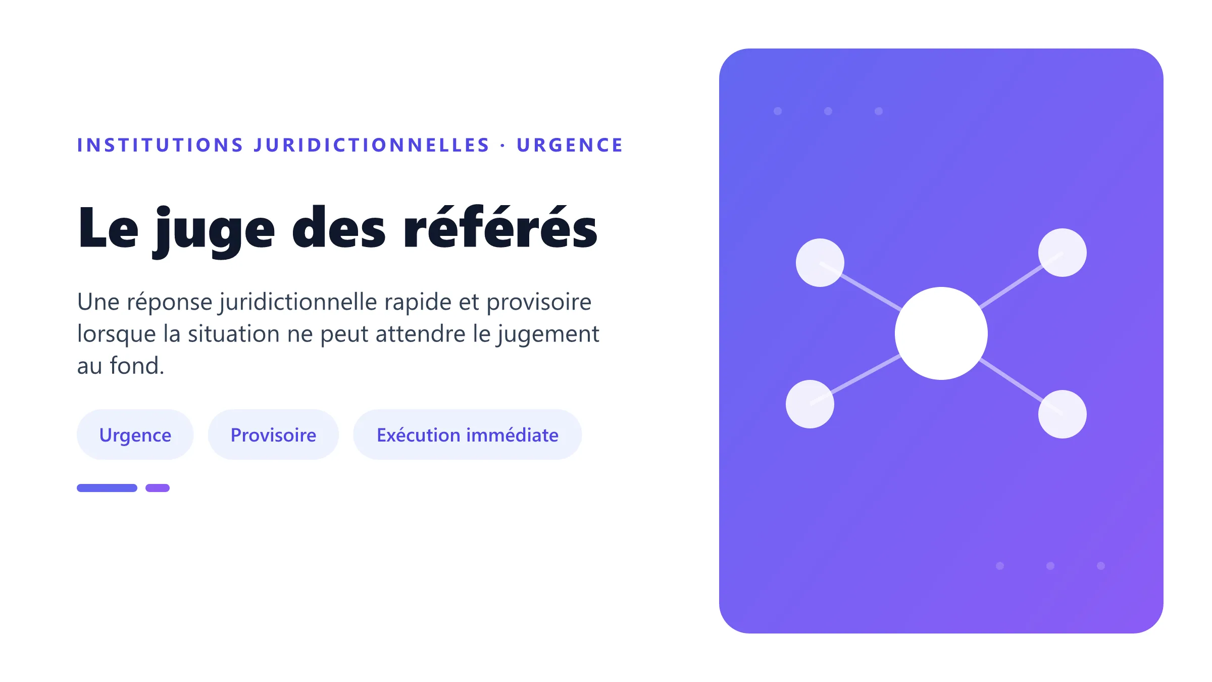 Le juge des référés Juge des référés prononçant rapidement une mesure provisoire sans trancher définitivement le litige au fond.